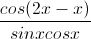 \frac{cos(2x-x)}{sinxcosx}