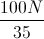 \frac{100N}{35}