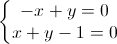 \left\{\begin{matrix}-x+y=0\\x+y-1=0\end{matrix}\right.