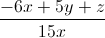 \frac{-6x+5y+z}{15x}