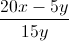 \frac{20x-5y}{15y}