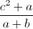 \frac{c^{2}+a}{a+b}