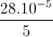 \frac{28.10^{-5}}{5}