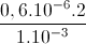 \frac{0,6.10^{-6}.2}{1.10^{-3}}