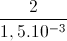 \frac{2}{1,5.10^{-3}}