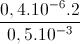 \frac{0,4.10^{-6}.2}{0,5.10^{-3}}