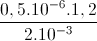 \frac{0,5.10^{-6}.1,2}{2.10^{-3}}