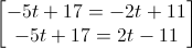 \begin{bmatrix}-5t+17=-2t+11\\-5t+17=2t-11\end{bmatrix}