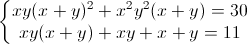 \left\{\begin{matrix}xy(x+y)^{2}+x^{2}y^{2}(x+y)=30\\xy(x+y)+xy+x+y=11\end{matrix}\right.