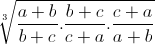 \sqrt[3]{\frac{a+b}{b+c}.\frac{b+c}{c+a}.\frac{c+a}{a+b}}