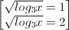 \begin{bmatrix}\sqrt{log_{3}x}=1\\\sqrt{log_{3}x}=2\end{bmatrix}