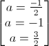 \begin{bmatrix}a=\frac{-1}{2}\\a=-1\\a=\frac{3}{2}\end{bmatrix}