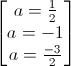 \begin{bmatrix}a=\frac{1}{2}\\a=-1\\a=\frac{-3}{2}\end{bmatrix}