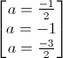 \begin{bmatrix}a=\frac{-1}{2}\\a=-1\\a=\frac{-3}{2}\end{bmatrix}