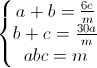 \left\{\begin{matrix}a+b=\frac{6c}{m}\\b+c=\frac{30a}{m}\\abc=m\end{matrix}\right.