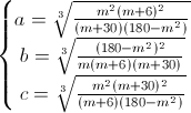 \left\{\begin{matrix}a=\sqrt[3]{\frac{m^{2}(m+6)^{2}}{(m+30)(180-m^{2})}}\\b=\sqrt[3]{\frac{(180-m^{2})^{2}}{m(m+6)(m+30)}}\\c=\sqrt[3]{\frac{m^{2}(m+30)^{2}}{(m+6)(180-m^{2})}}\end{matrix}\right.