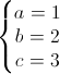 \left\{\begin{matrix}a=1\\b=2\\c=3\end{matrix}\right.