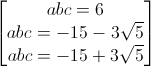 \begin{bmatrix}abc=6\\abc=-15-3\sqrt{5}\\abc=-15+3\sqrt{5}\end{bmatrix}