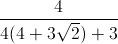 \frac{4}{4(4+3\sqrt{2})+3}