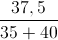 \frac{37,5}{35+40}