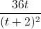 \frac{36t}{(t+2)^{2}}