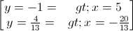 \begin{bmatrix}y=-1=>x=5\\y=\frac{4}{13}=>x=-\frac{20}{13}\end{bmatrix}