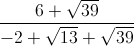 \frac{6+\sqrt{39}}{-2+\sqrt{13}+\sqrt{39}}