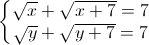 \left\{\begin{matrix}\sqrt{x}+\sqrt{x+7}=7\\\sqrt{y}+\sqrt{y+7}=7\end{matrix}\right.