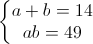 \left\{\begin{matrix}a+b=14\\ab=49\end{matrix}\right.