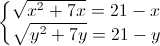 \left\{\begin{matrix}\sqrt{x^{2}+7x}=21-x\\\sqrt{y^{2}+7y}=21-y\end{matrix}\right.