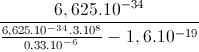 \frac{6,625.10^{-34}}{\frac{6,625.10^{-34}.3.10^{8}}{0,33.10^{-6}}-1,6.10^{-19}}