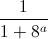 \frac{1}{1+8^{a}}