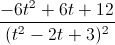 \frac{-6t^{2}+6t+12}{(t^{2}-2t+3)^{2}}