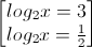 \begin{bmatrix}log_{2}x=3\\log_{2}x=\frac{1}{2}\end{bmatrix}