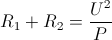 R_{1}+R_{2}=\frac{U^{2}}{P}