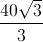 \frac{40\sqrt{3}}{3}