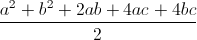 \frac{a^{2}+b^{2}+2ab+4ac+4bc}{2}