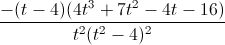 \frac{-(t-4)(4t^{3}+7t^{2}-4t-16)}{t^{2}(t^{2}-4)^{2}}