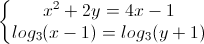 \left\{\begin{matrix}x^{2}+2y=4x-1\\log_{3}(x-1)=log_{3}(y+1)\end{matrix}\right.