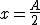 x = \frac{A}{2}