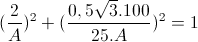 (\frac{2}{A})^{2}+(\frac{0,5\sqrt{3}.100}{25.A})^{2}=1