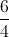 \frac{6}{4}