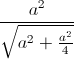 \frac{a^{2}}{\sqrt{a^{2}+\frac{a^{2}}{4}}}