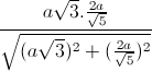 \frac{a\sqrt{3}.\frac{2a}{\sqrt{5}}}{\sqrt{(a\sqrt{3})^{2}+(\frac{2a}{\sqrt{5}})^{2}}}