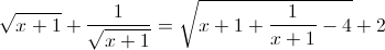 \sqrt{x+1}+\frac{1}{\sqrt{x+1}}=\sqrt{x+1+\frac{1}{x+1}-4}+2