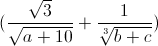 (frac{sqrt{3}}{sqrt{a+10}}+frac{1}{sqrt[3]{b+c}})