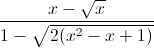 frac{x-sqrt{x}}{1-sqrt{2(x^{2}-x+1)}}