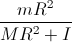 frac{mR^{2}}{MR^{2}+I}