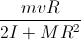 frac{mvR}{2I+MR^{2}}