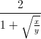 frac{2}{1+sqrt{frac{x}{y}}}